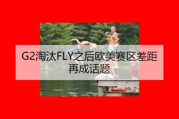 G2淘汰FLY之后欧美赛区差距再成话题